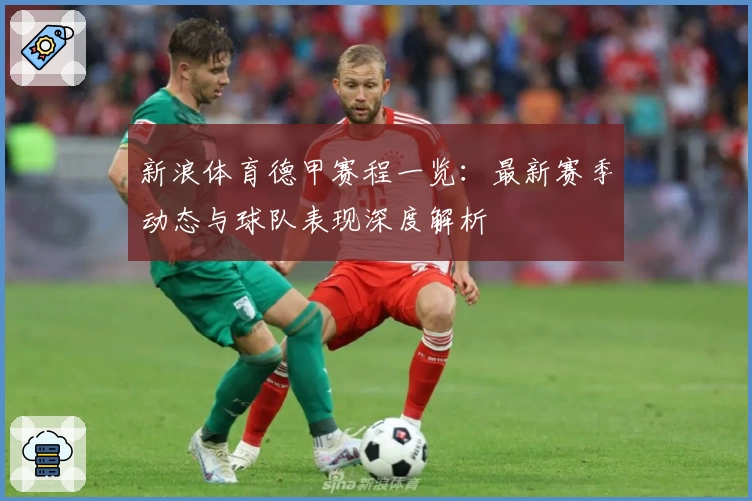 新浪体育德甲赛程一览：最新赛季动态与球队表现深度解析