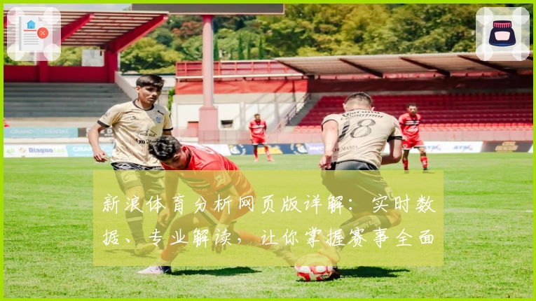 新浪体育分析网页版详解：实时数据、专业解读，让你掌握赛事全面动态