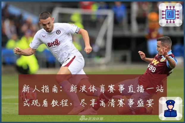 新人指南：新浪体育赛事直播一站式观看教程，尽享高清赛事盛宴