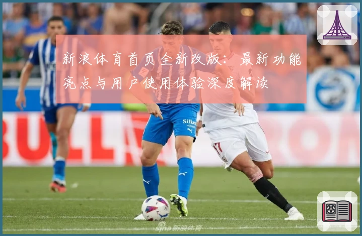 新浪体育首页全新改版:最新功能亮点与用户使用体验深度解读